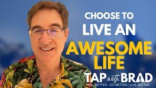 Choose to Live an Awesome Life - Tapping with Brad Yates