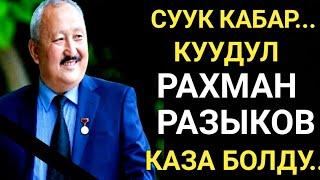 СУУК КАБАР! РАХМАН РАЗЫКОВ КАЗА БОЛДУ! ОШ ШААРЫНДА ООРУКАНАДА КӨЗ ЖУМДУ...