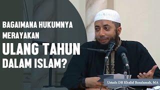 Bagaimana hukumnya merayakan ulang tahun dalam islam? Ustadz DR Khalid Basalamah, MA