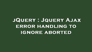 jQuery : Jquery Ajax error handling to ignore aborted