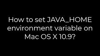 Java :How to set JAVA_HOME environment variable on Mac OS X 10.9?(5solution)