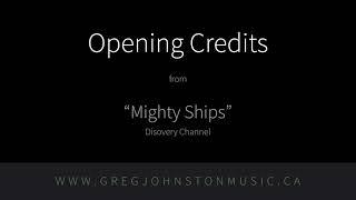 "Mighty Ships: Opening Credits" – Composed by Greg Johnston