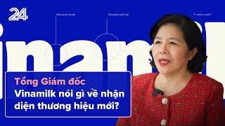 Tổng Giám đốc Vinamilk nói gì về nhận diện thương hiệu mới? | VTV24