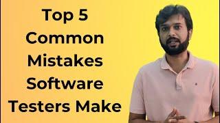 Top 5 Common Mistakes Software Testers Make (Please Avoid)