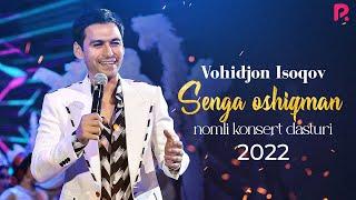Vohidjon Isoqov - Senga oshiqman nomli konsert dasturi 2022