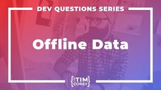 145. How Do I Work with Offline Data?