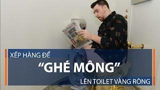 Xếp hàng để “ghé mông” lên toilet vàng ròng | VTC1