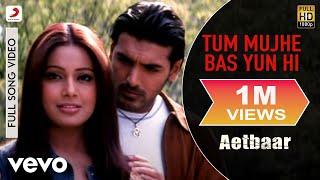 Tum Mujhe Bas Yun Hi Best Video - Aetbaar|John Abraham|Bipasha Basu|Kumar Sanu