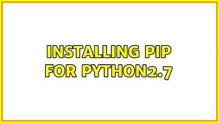 Installing pip for python2.7 (3 Solutions!!)