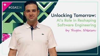 Unlocking Tomorrow: AI's Role in Reshaping Software Engineering by Yevgen Nebesov (#GSAS24)