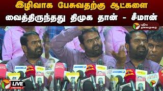 LIVE: இழிவாக பேசுவதற்கு ஆட்களை வைத்திருந்தது திமுக தான் - சீமான் | Seeman | NTK | PTD