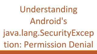 Understanding Android's java.lang.SecurityException: Permission Denial