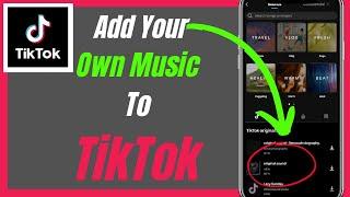 How To Add Your Own Music Or Sound To TikTok- Complete Guide