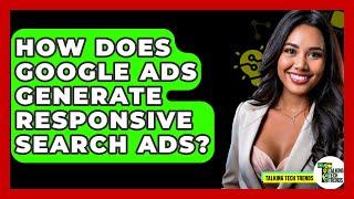 How Does Google Ads Generate Responsive Search Ads? - Talking Tech Trends