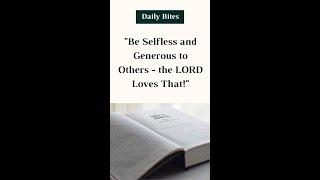 "Be Selfless and Generous to Others - the LORD Loves That!" - Daily Bites