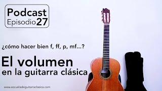 "EL PROBLEMA DEL VOLUMEN EN LA GUITARRA CLÁSICA"  | PODCAST 27 | escueladeguitarraclasica.com.