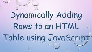 Dynamically Adding Rows to an HTML Table using JavaScript