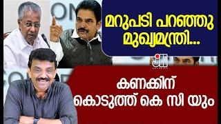 മറുപടി പറഞ്ഞു മുഖ്യമന്ത്രി...കണക്കിന് കൊടുത്ത് കെ സി യും