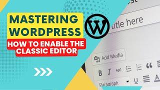 WordPress Tutorial: How to Enable the Classic Editor