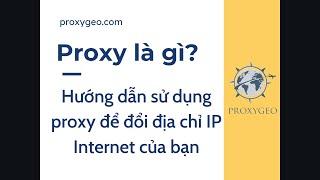 Proxy là gì? Hướng dẫn sử dụng proxy để đổi địa chỉ IP internet của bạn