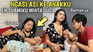 NGASI ASI KE ANAKKU, EH SUAMIKU MINTA JUGA 