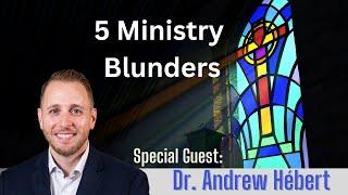 5 Ministry Blunders - Dr. Andrew Hébert