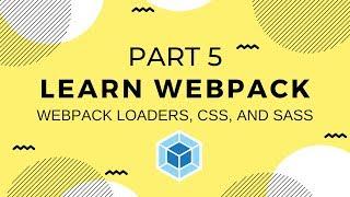 Learn Webpack Pt. 5: Loaders, CSS, & SASS