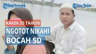 Mengaku Terlalu Cinta, Kakek 55 Tahun Ngotot Nikahi Bocah SD, Sudah Nikah Sirih & Berhubungan Badan