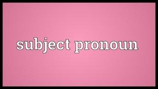 Subject pronoun Meaning