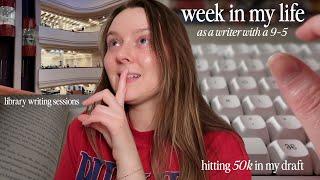 HITTING 50K WORDS  | a week in my life as a writer with a 9-5 ‍