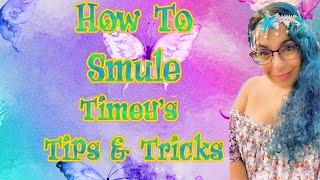 How To Smule Timey's Tips & Tricks