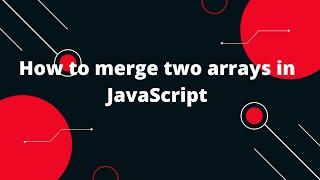 How to merge two arrays in JavaScript | Javascript Tutorial