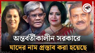 অন্তর্বর্তীকালীন সরকারে যাদের নাম প্রস্তাব করা হয়েছে | Interim Government | Kalbela