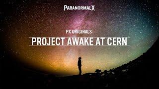 Project Awake at CERN - ParanormalX