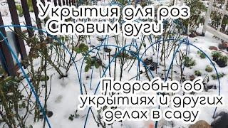 Укрытия для роз. Ставим дуги. Подробно об укрытиях и других делах в саду