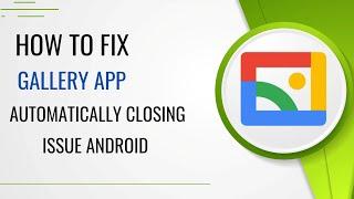 How To Fix Gallery App Automatically Closing Issue Android