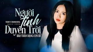 NGƯỜI TÍNH DUYÊN TRỜI - TEDDY x THANH HƯNG | BẢO TRÂN ĐẶNG COVER | Thế giới đã không thương em rồi