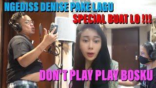 NGEDISS DENISE PAKE LAGU, SPECIAL BUAT LO ‼ DON'T PLAY PLAY BOSKU