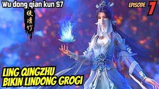 LINDONG GROGI KETEMU LING QINGZHU | SPOILER wu dong qian kun s7 eps7