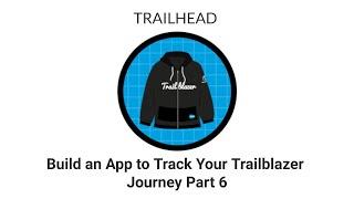 [TRAILHEAD] - Build an App to Track Your Trailblazer Journey Part 6