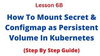 How To Mount Secret & Config map as persistent volume inside a container in Kubernetes - Lesson 6B