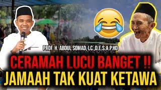 CERAMAH LUCU !! JAMAAH TAK KUAT TAHAN KETAWA "PROF. H. ABDUL SOMAD, Lc.,D.E.S.A.PhD