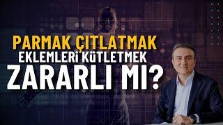 Parmakları çıtlatmak, eklemleri kütletmek zararlı mı? Dr. Mehmet Portakal