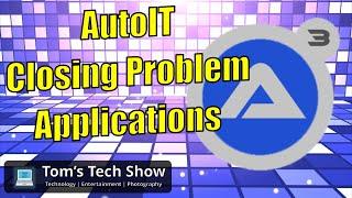 AutoIT Closing Problem Applications