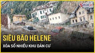 Mỹ hứng chịu hậu quả tồi tệ như tận thế do siêu bão Helene, nhiều khu dân cư bị xoá sổ | VietNamNet