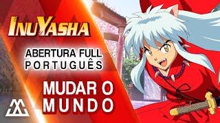 INUYASHA Abertura Completa em Português - Mudar o Mundo/Change the World (PT-BR)