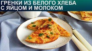 КАК ПРИГОТОВИТЬ ГРЕНКИ ИЗ БЕЛОГО ХЛЕБА? Быстрые и вкусные гренки из белого хлеба с яйцом и молоко