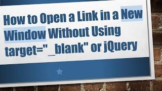 How to Open a Link in a New Window Without Using target="_blank" or jQuery