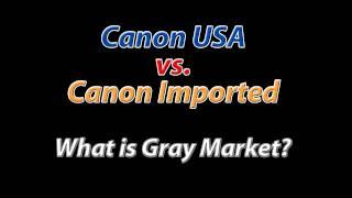 Canon USA Vs. Canon International.  What is a Gray Market Camera?