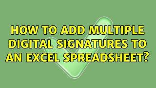 How to add multiple digital signatures to an Excel spreadsheet? (2 Solutions!!)